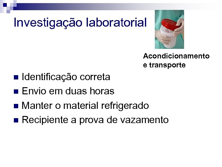 Investigação laboratorial Acondicionamento e transporte Identificação correta n Envio em duas horas n Manter