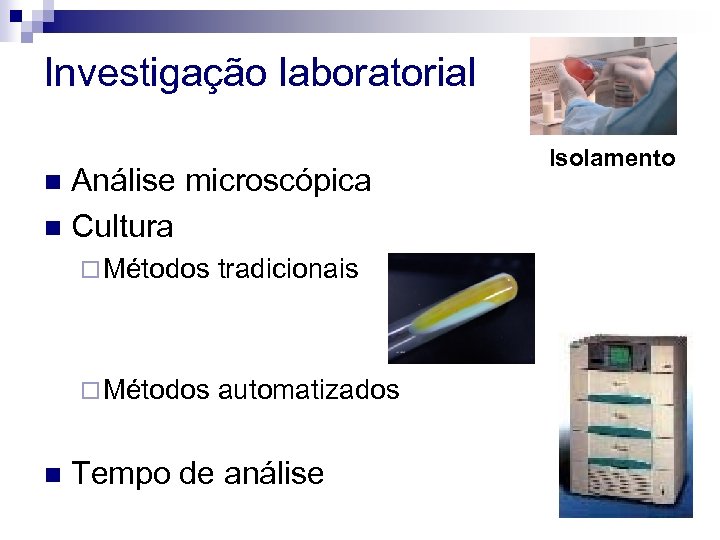 Investigação laboratorial Análise microscópica n Cultura n ¨ Métodos n tradicionais automatizados Tempo de