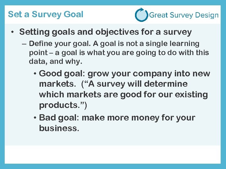 Set a Survey Goal • Setting goals and objectives for a survey – Define