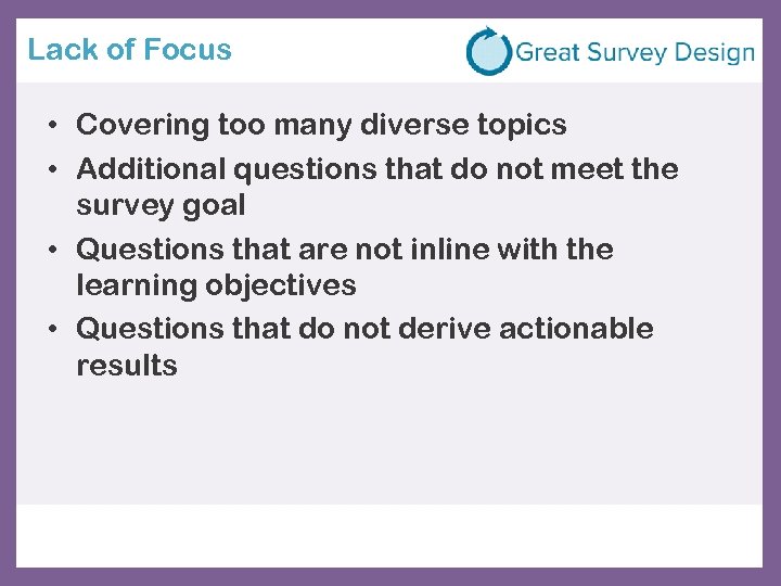 Lack of Focus • Covering too many diverse topics • Additional questions that do