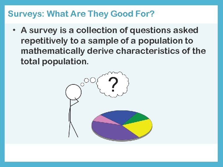 Surveys: What Are They Good For? • A survey is a collection of questions