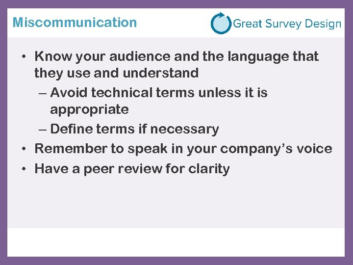 Miscommunication • Know your audience and the language that they use and understand –