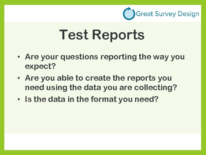 Test Reports • Are your questions reporting the way you expect? • Are you