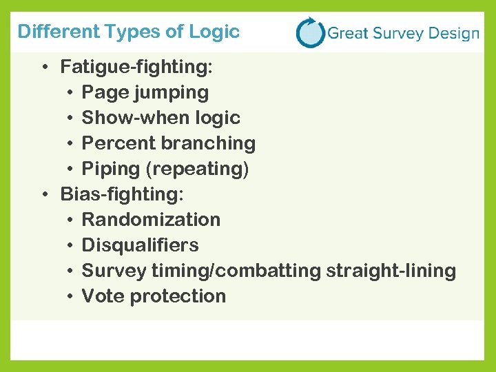 Different Types of Logic • Fatigue-fighting: • Page jumping • Show-when logic • Percent