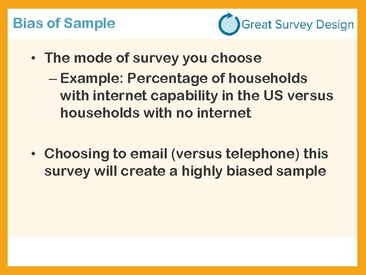 Bias of Sample • The mode of survey you choose – Example: Percentage of