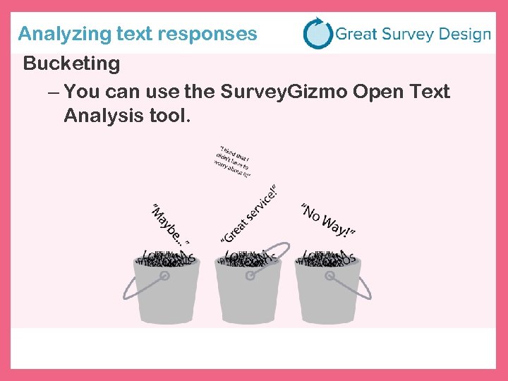 Analyzing text responses Bucketing – You can use the Survey. Gizmo Open Text Analysis