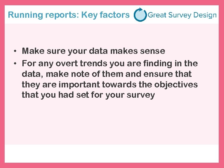 Running reports: Key factors • Make sure your data makes sense • For any