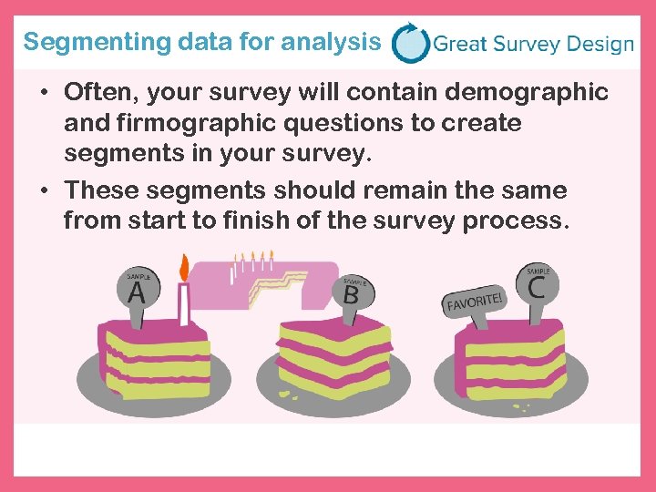 Segmenting data for analysis • Often, your survey will contain demographic and firmographic questions