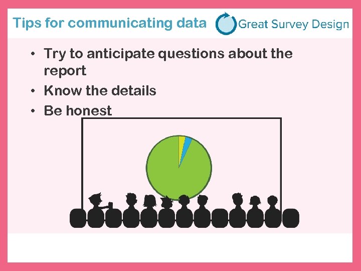 Tips for communicating data • Try to anticipate questions about the report • Know