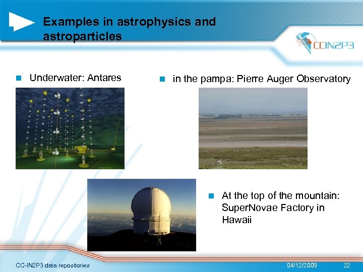 Examples in astrophysics and astroparticles n Underwater: Antares n in the pampa: Pierre Auger