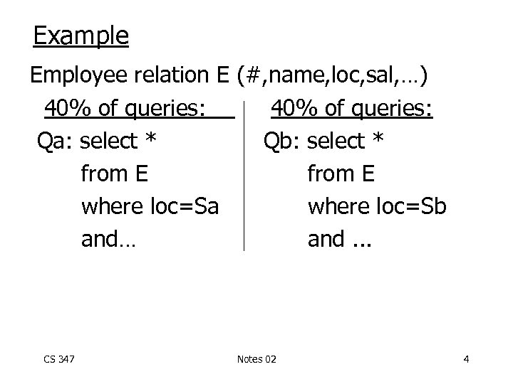 Example Employee relation E (#, name, loc, sal, …) 40% of queries: Qa: select