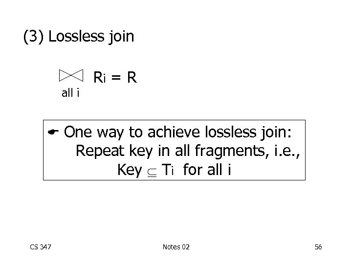 (3) Lossless join all i Ri = R One way to achieve lossless join: