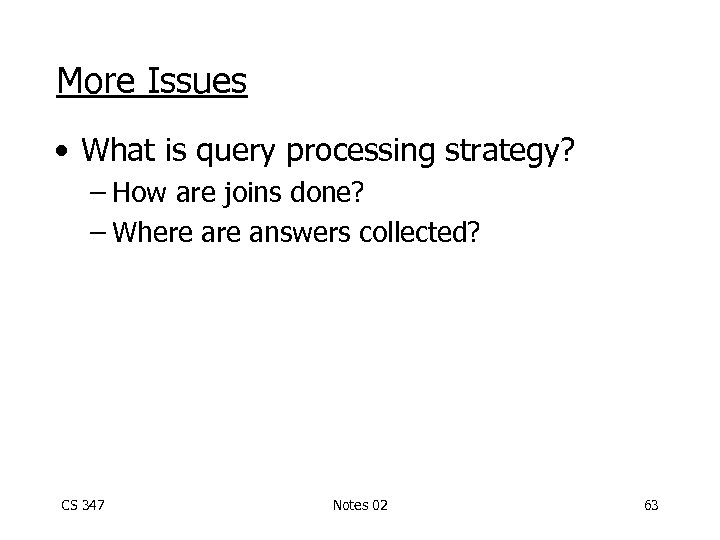 More Issues • What is query processing strategy? – How are joins done? –