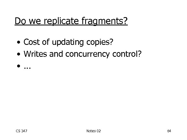 Do we replicate fragments? • Cost of updating copies? • Writes and concurrency control?
