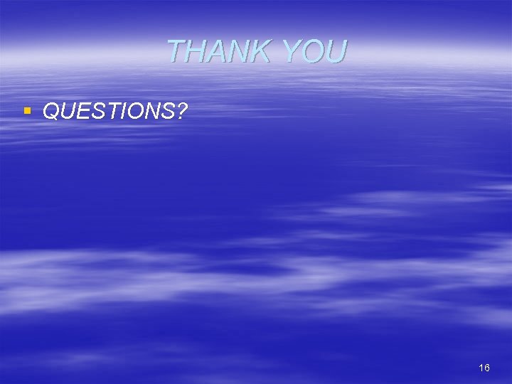 THANK YOU § QUESTIONS? 16 