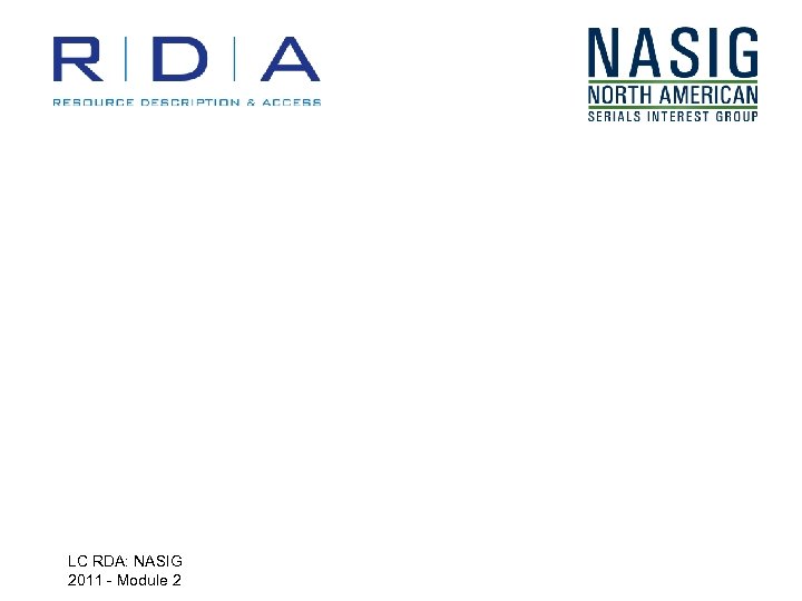 LC RDA: NASIG 2011 - Module 2 
