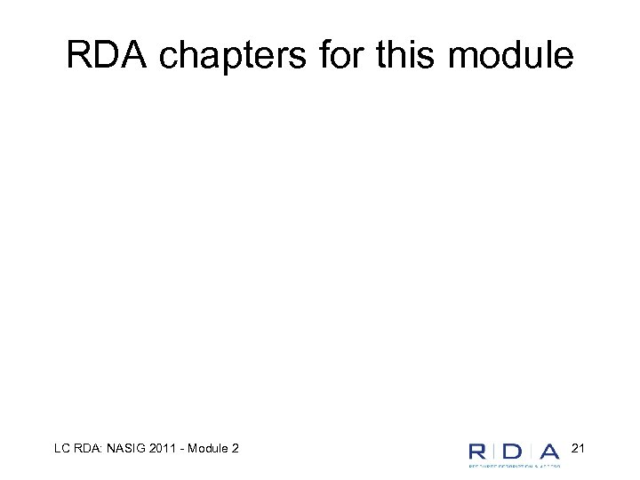 RDA chapters for this module LC RDA: NASIG 2011 - Module 2 21 