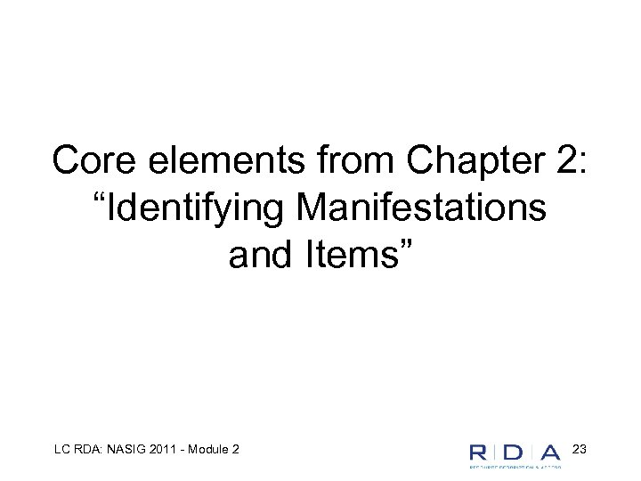 Core elements from Chapter 2: “Identifying Manifestations and Items” LC RDA: NASIG 2011 -