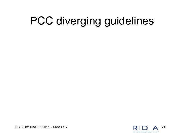 PCC diverging guidelines LC RDA: NASIG 2011 - Module 2 24 