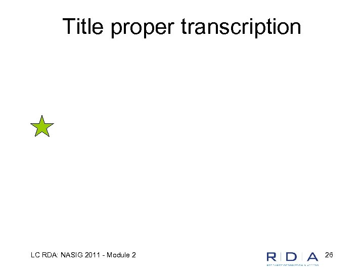 Title proper transcription LC RDA: NASIG 2011 - Module 2 26 