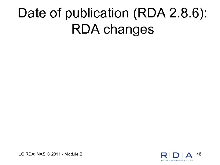 Date of publication (RDA 2. 8. 6): RDA changes LC RDA: NASIG 2011 -