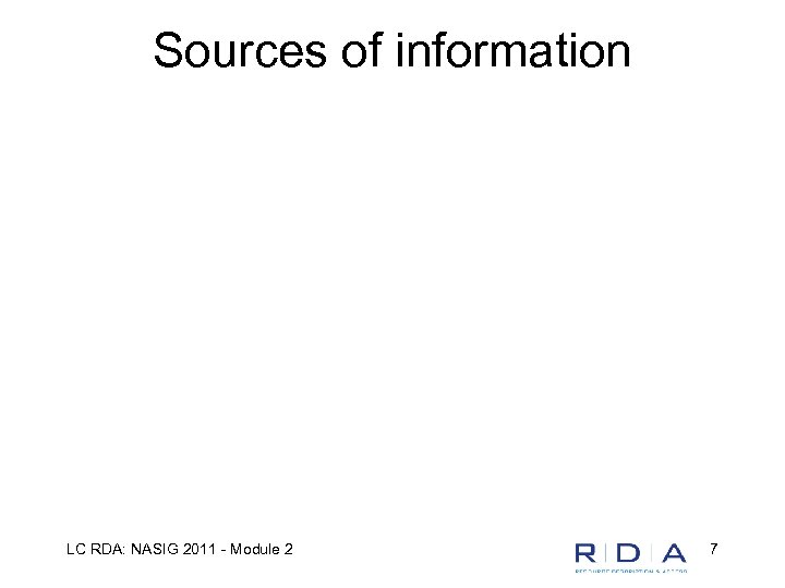 Sources of information LC RDA: NASIG 2011 - Module 2 7 