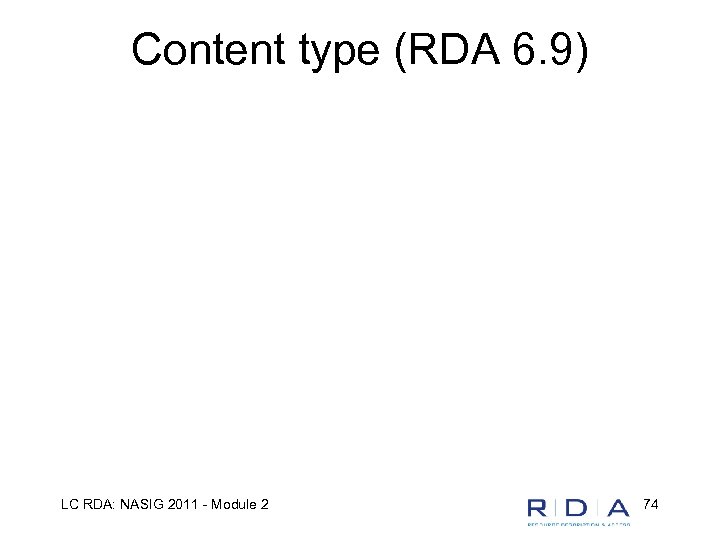 Content type (RDA 6. 9) LC RDA: NASIG 2011 - Module 2 74 