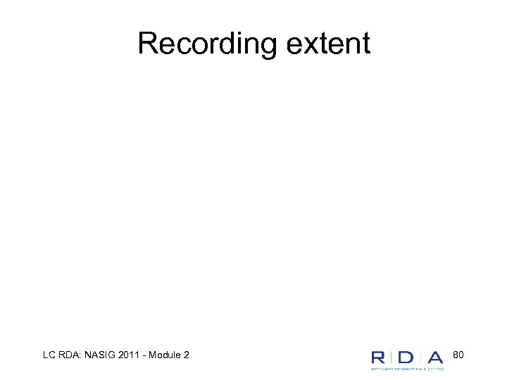 Recording extent LC RDA: NASIG 2011 - Module 2 80 