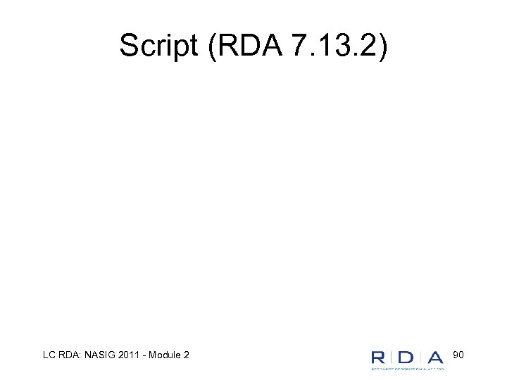 Script (RDA 7. 13. 2) LC RDA: NASIG 2011 - Module 2 90 