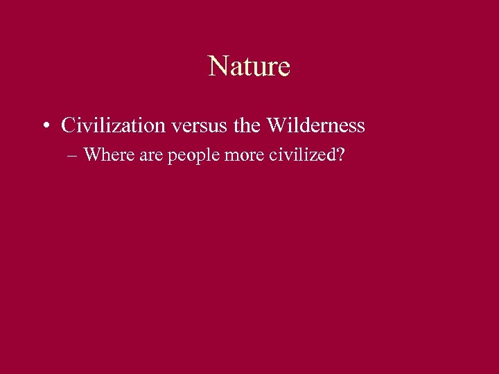 Nature • Civilization versus the Wilderness – Where are people more civilized? 