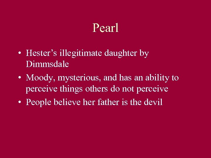 Pearl • Hester’s illegitimate daughter by Dimmsdale • Moody, mysterious, and has an ability