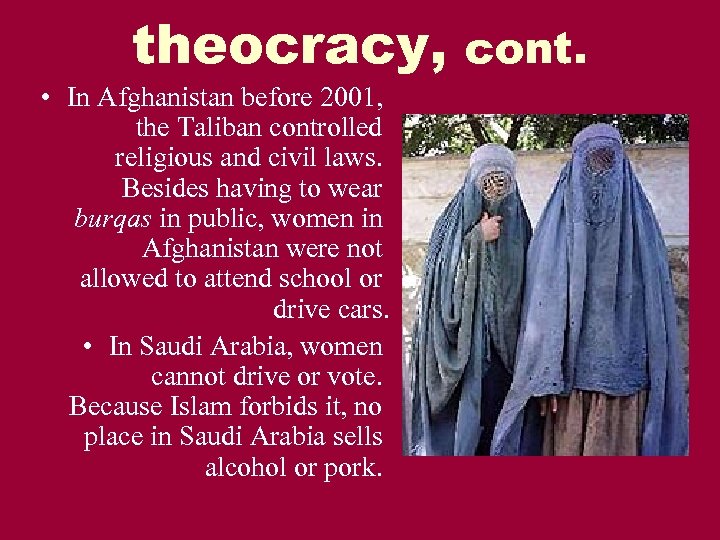 theocracy, cont. • In Afghanistan before 2001, the Taliban controlled religious and civil laws.