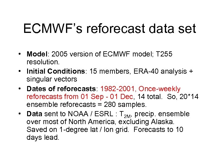 ECMWF’s reforecast data set • Model: 2005 version of ECMWF model; T 255 resolution.