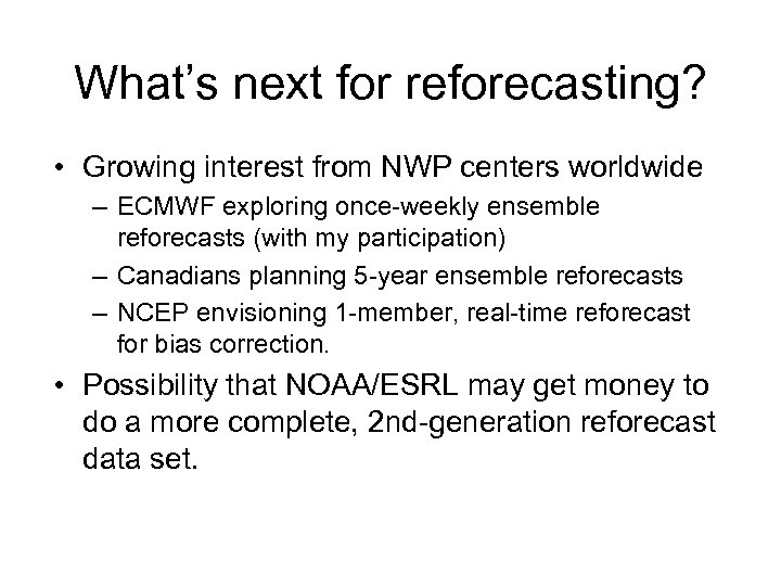 What’s next for reforecasting? • Growing interest from NWP centers worldwide – ECMWF exploring