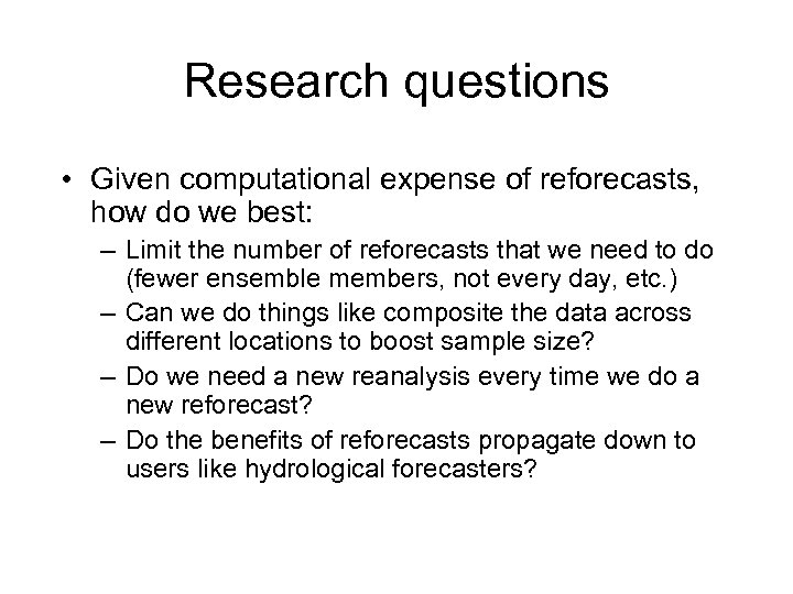 Research questions • Given computational expense of reforecasts, how do we best: – Limit