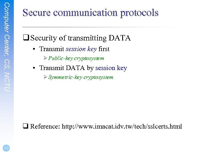 Computer Center, CS, NCTU Secure communication protocols q Security of transmitting DATA • Transmit