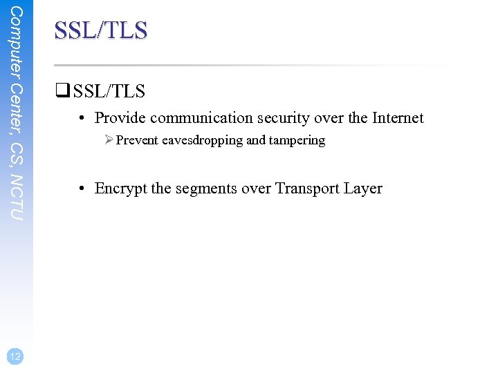 Computer Center, CS, NCTU 12 SSL/TLS q SSL/TLS • Provide communication security over the