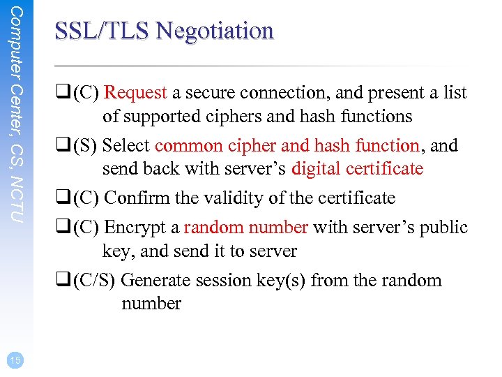 Computer Center, CS, NCTU 15 SSL/TLS Negotiation q (C) Request a secure connection, and