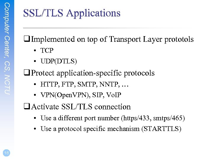 Computer Center, CS, NCTU SSL/TLS Applications q Implemented on top of Transport Layer prototols