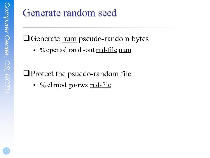 Computer Center, CS, NCTU 23 Generate random seed q Generate num pseudo-random bytes •