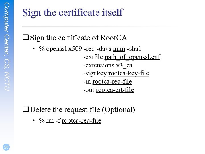 Computer Center, CS, NCTU Sign the certificate itself q Sign the certificate of Root.