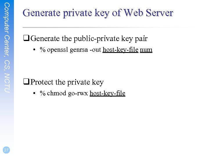Computer Center, CS, NCTU 27 Generate private key of Web Server q Generate the