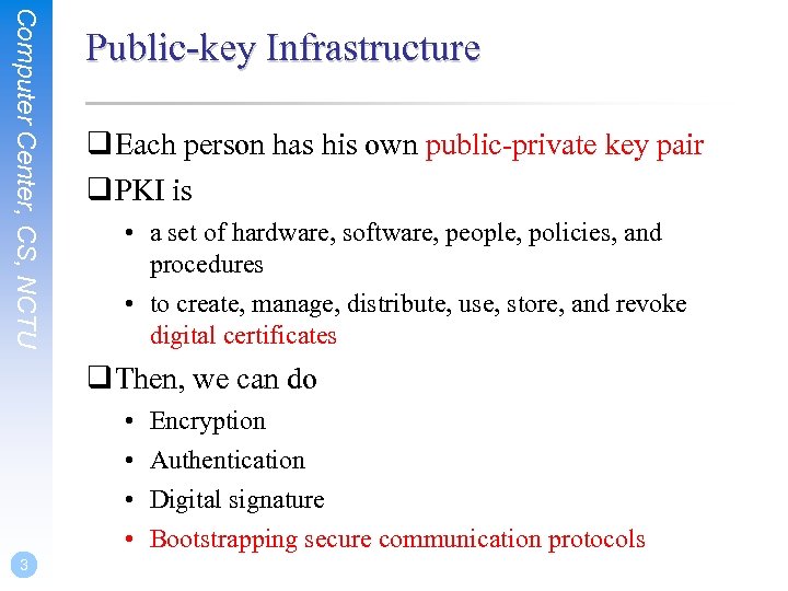 Computer Center, CS, NCTU Public-key Infrastructure q Each person has his own public-private key