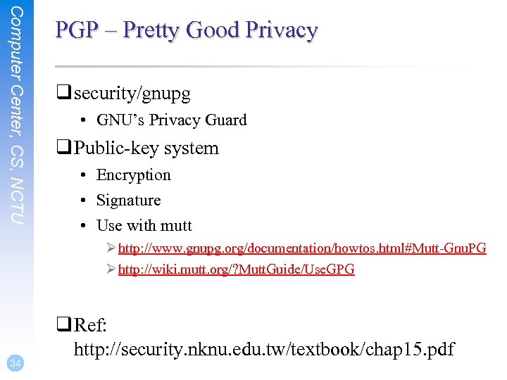 Computer Center, CS, NCTU PGP – Pretty Good Privacy q security/gnupg • GNU’s Privacy