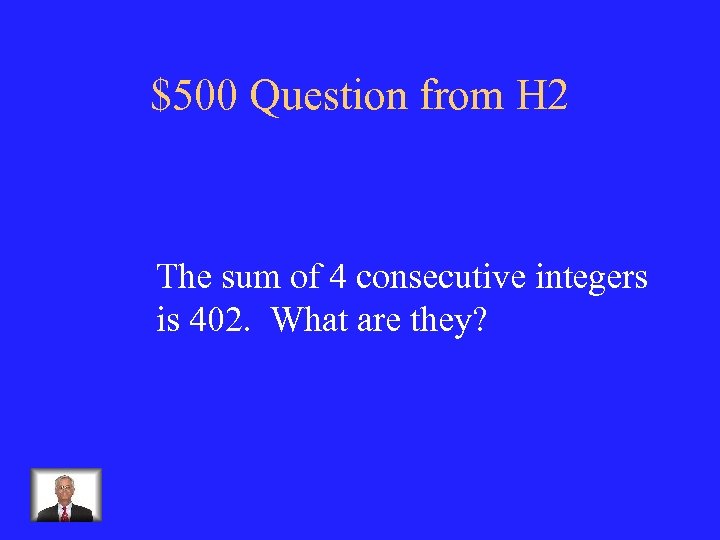$500 Question from H 2 The sum of 4 consecutive integers is 402. What
