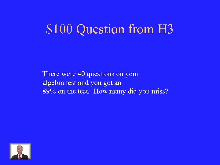 $100 Question from H 3 There were 40 questions on your algebra test and