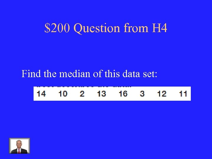 $200 Question from H 4 Find the median of this data set: 