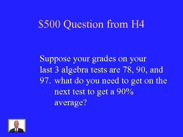 $500 Question from H 4 Suppose your grades on your last 3 algebra tests