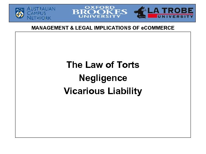 MANAGEMENT & LEGAL IMPLICATIONS OF e. COMMERCE The Law of Torts Negligence Vicarious Liability