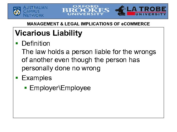 MANAGEMENT & LEGAL IMPLICATIONS OF e. COMMERCE Vicarious Liability § Definition The law holds